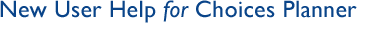 Choices Planner: New User Help